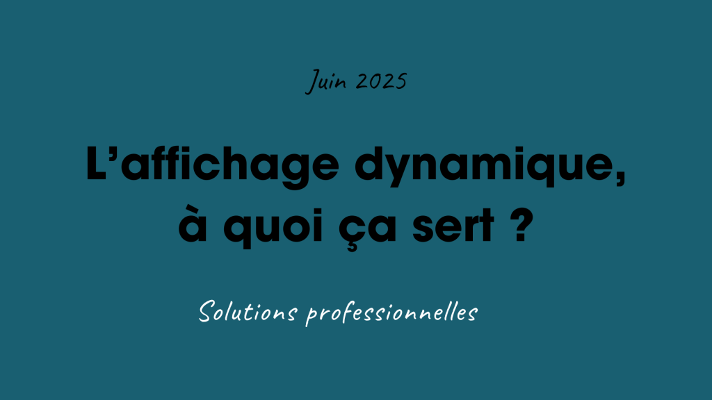 Les écrans d'affichage dynamique : Un outil de communication moderne & efficace