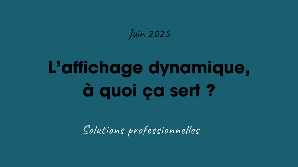 Les écrans d'affichage dynamique : Un outil de communication moderne & efficace